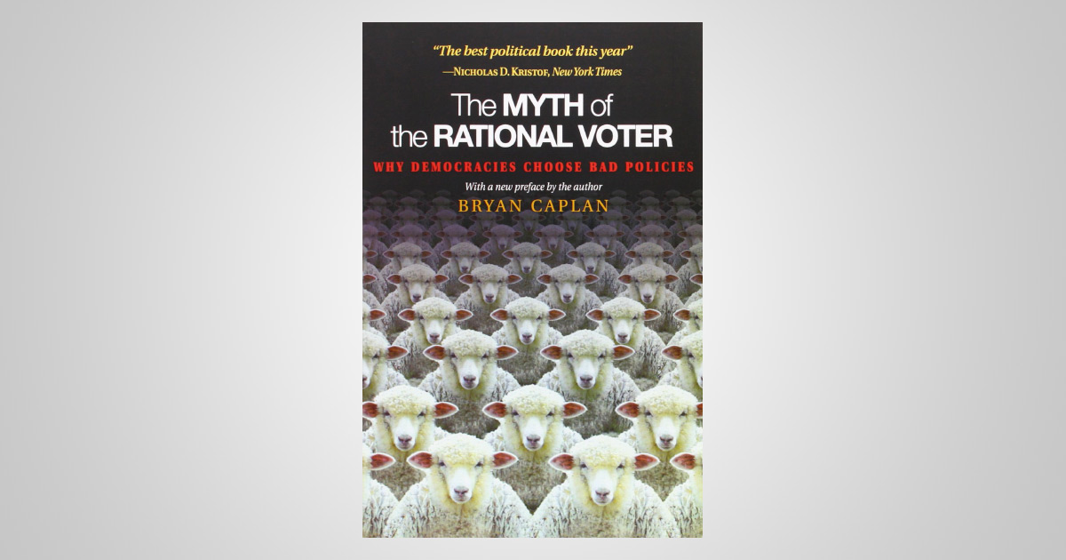 The Myth Of The Rational Voter: Why Democracies Choose Bad Policies ...