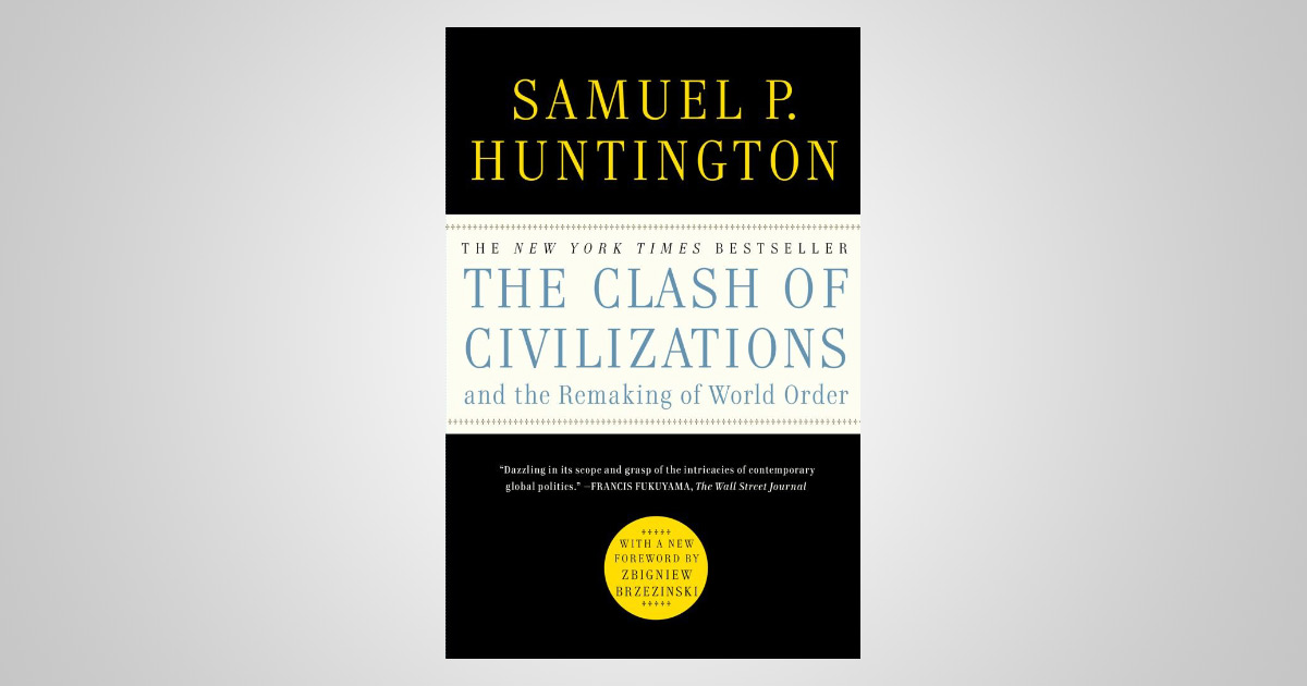The Clash of Civilizations and the Remaking of World Order: The